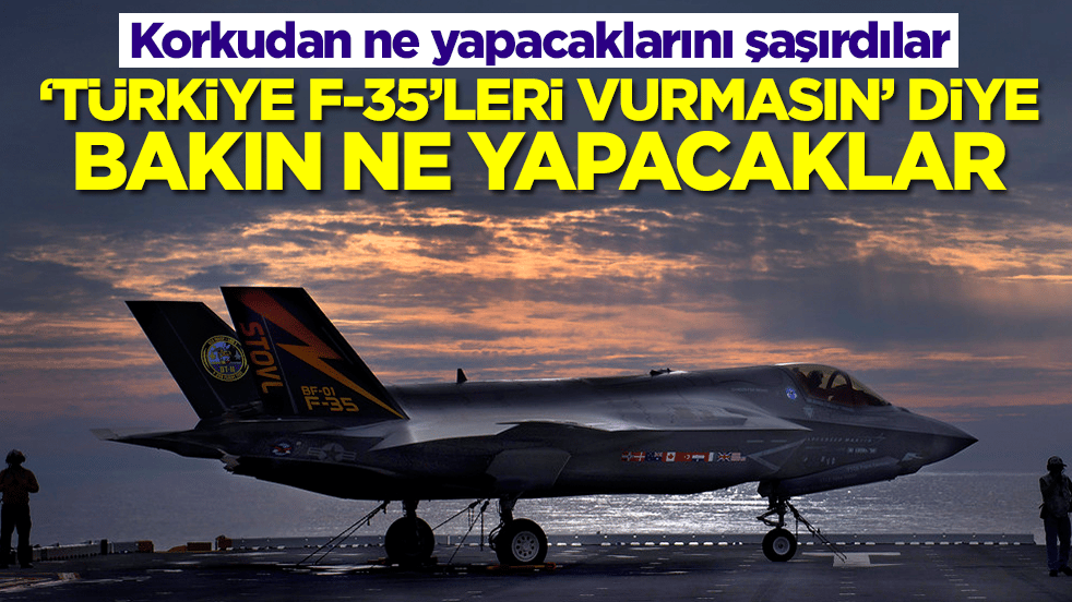Korkudan ne yapacaklarını şaşırdılar: Türkiye F-35 savaş uçaklarını vurmasın diye bakın ne yapacaklar