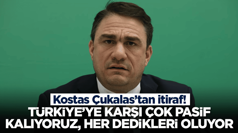 Kostas Çukalas: Türkiye'ye karşı çok pasif kalıyoruz, her dediklerini yapıyorlar