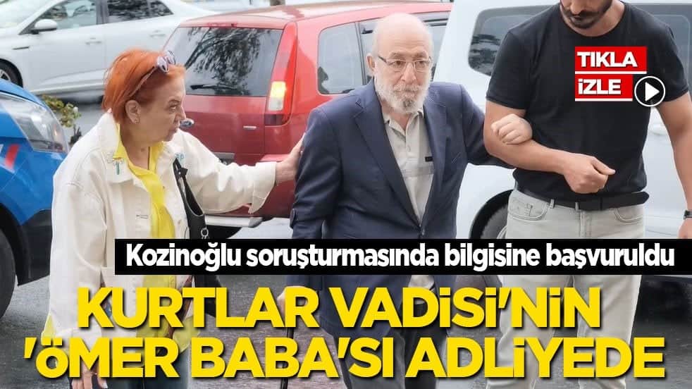 Kozinoğlu soruşturmasında bilgisine başvuruldu: Kurtlar Vadisi'nin 'Ömer Baba'sı adliyede