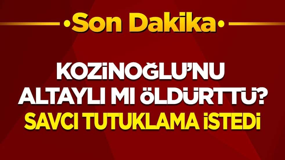 Kozinoğlu'nu Enver Altaylı mı öldürttü? Savcı tutuklama istedi