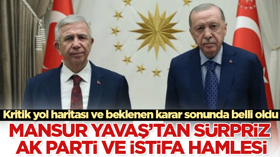 Kritik yol haritası ve beklenen karar sonunda belli oldu!Mansur Yavaş’tan sürpriz AK Parti ve istifa hamlesi