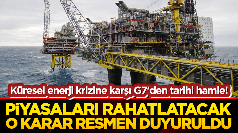 Küresel enerji krizine karşı G7'den tarihi hamle! Piyasaları rahatlatacak o karar resmen duyuruldu