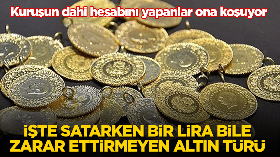Kuruşun dahi hesabını yapanlar ona koşuyor! İşte satarken bir lira bile zarar ettirmeyen altın türü 