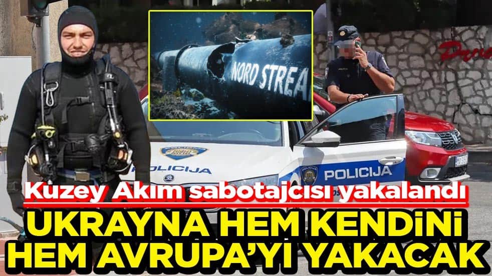 Kuzey Akım sabotajcısı yakalandı Ukrayna hem kendini hem Avrupa’yı yakacak
