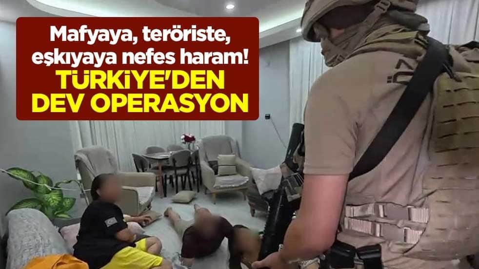Mafyaya, teröriste, eşkıyaya nefes haram! Türkiye'den dev operasyon