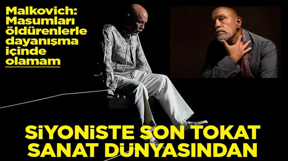 Malkovich: Masumları öldürenlerle dayanışma içinde olamam Siyoniste son tokat sanat dünyasından