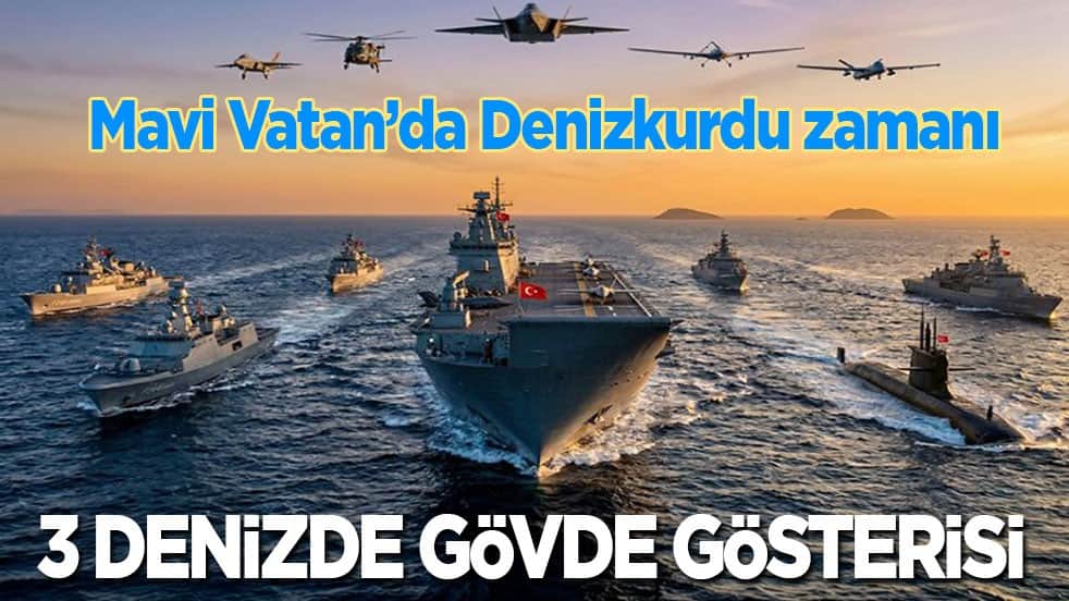 Mavi Vatan’da Denizkurdu zamanı: 3 denizde gövde gösterisi