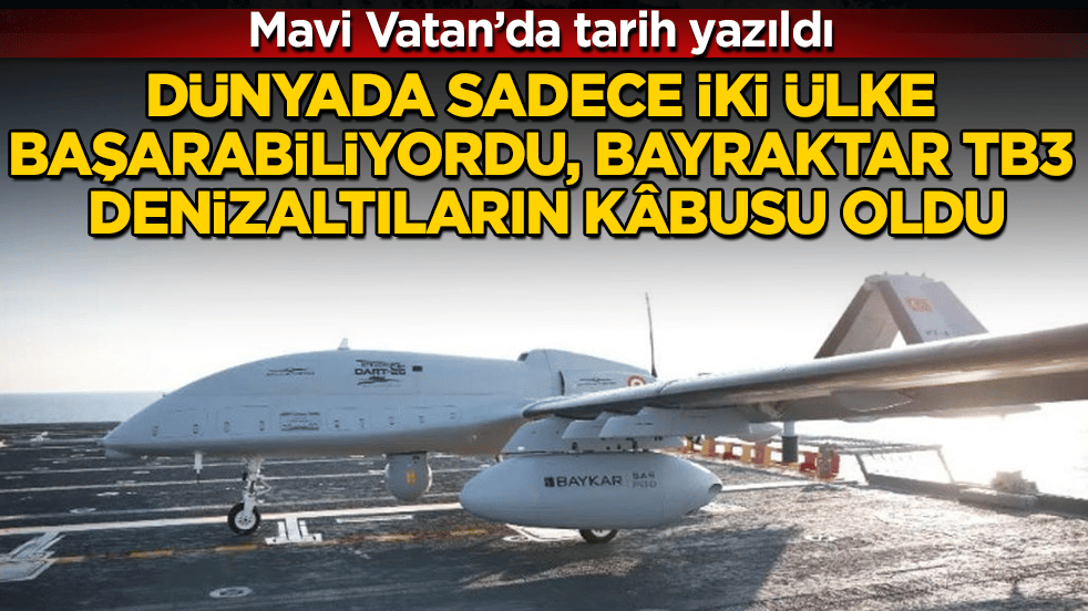Mavi Vatan’da tarih yazıldı! Dünyada sadece iki ülke başarabiliyordu, Bayraktar TB3 denizaltıların kâbusu oldu