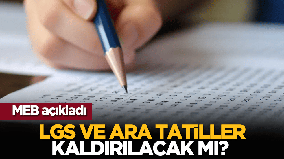 MEB açıkladı: LGS ve ara tatiller kaldırılacak mı? 