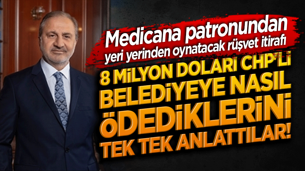 Medicana patronundan yer yerinden oynatacak rüşvet itirafı! 8 milyon doları CHP'li belediyeye nasıl ödediklerini tek tek anlattılar!