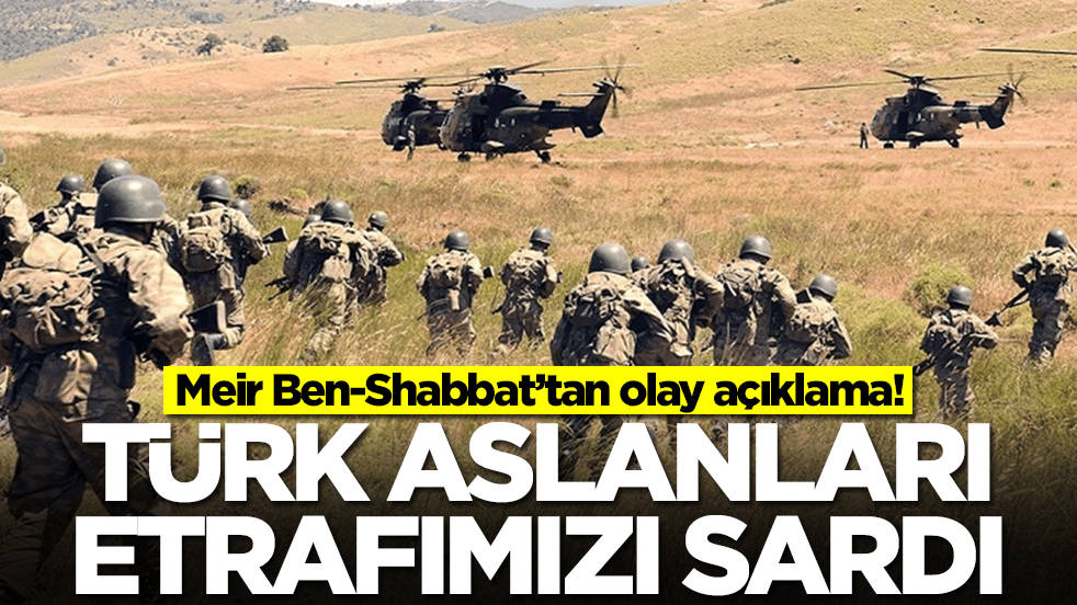  Meir Ben-Shabbat: Türk aslanları etrafımızı sardı