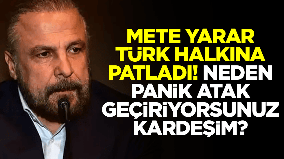 Mete Yarar'dan Türk halkına patladı: Neden panik atak geçiriyorsunuz kardeşim