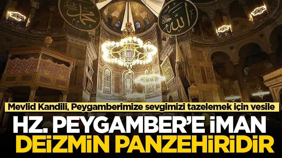 Mevlid Kandili, Peygamberimize sevgimizi tazelemek için vesile! Hz. Peygamber’e iman deizmin panzehiridir…