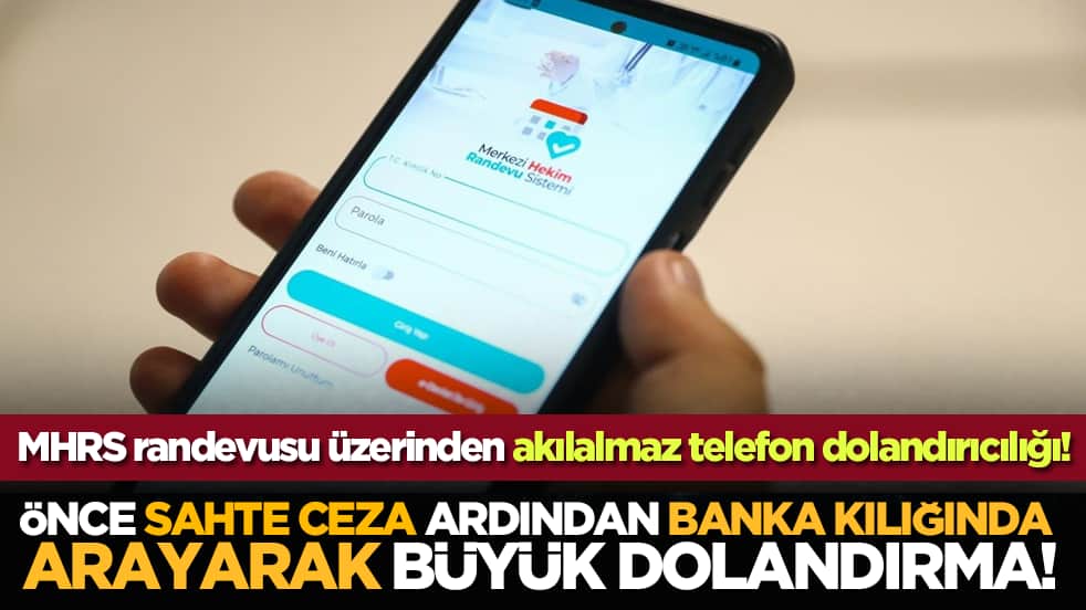 MHRS randevusu üzerinden akılalmaz telefon dolandırıcılığı! Önce sahte ceza, ardından banka kılığında arayarak büyük dolandırma!