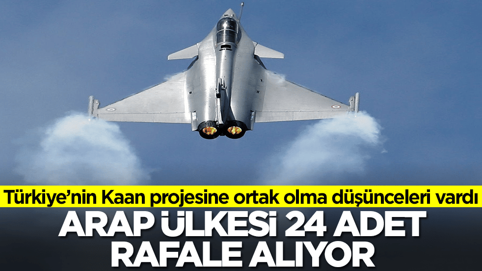 Milli Muharip Uçak Kaan projesine ortak olma düşünceleri vardı: Arap ülkesi 24 adet Rafale alıyor
