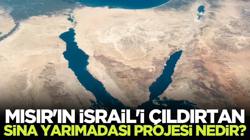 Mısır'ın İsrail'i çıldırtan Sina Yarımadası projesi nedir?