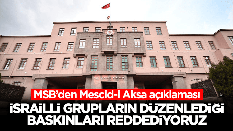 MSB’den Mescid-i Aksa açıklaması: İsrailli grupların düzenlediği baskınları reddediyoruz