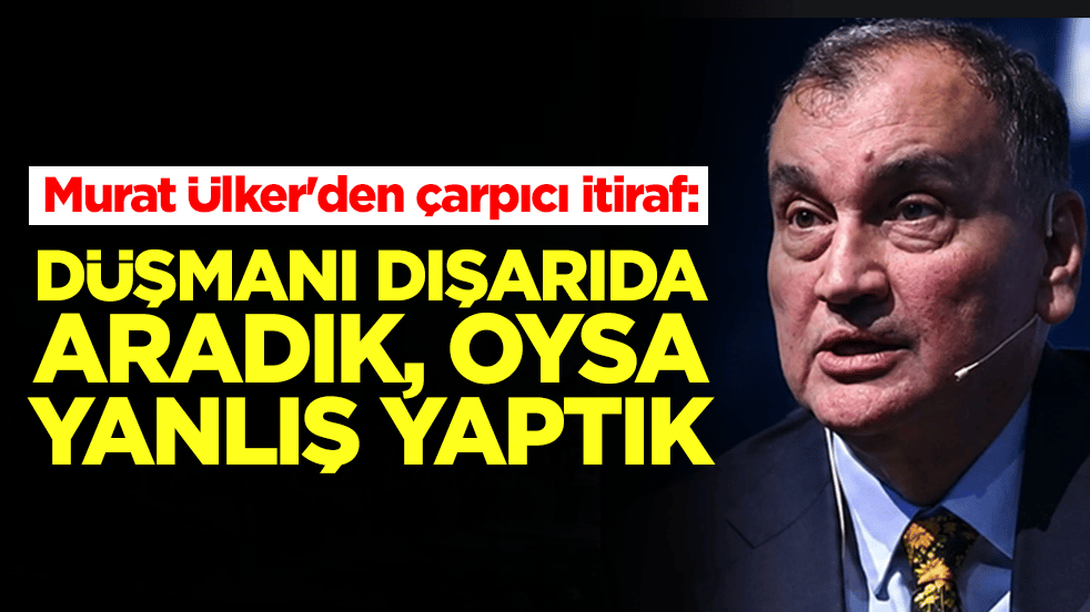 Murat Ülker'den çarpıcı itiraf: Düşmanı dışarıda aradık, oysa yanlış yaptık