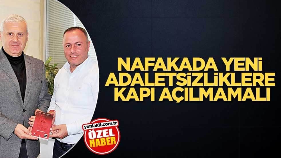 Nafakada yeni adaletsizliklere kapı açılmamalı