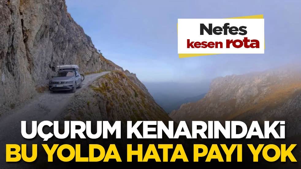 Nefes kesen rota! Uçurum kenarındaki bu yolda hata payı yok