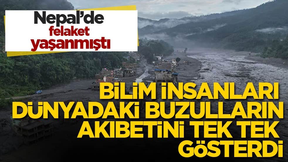 Nepal’de felaket yaşanmıştı! Bilim insanları dünyadaki buzulların akıbetini tek tek gösterdi