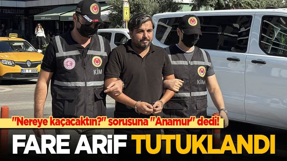 "Nereye kaçacaktın?" sorusuna "Anamur" dedi! Fare Arif tutuklandı