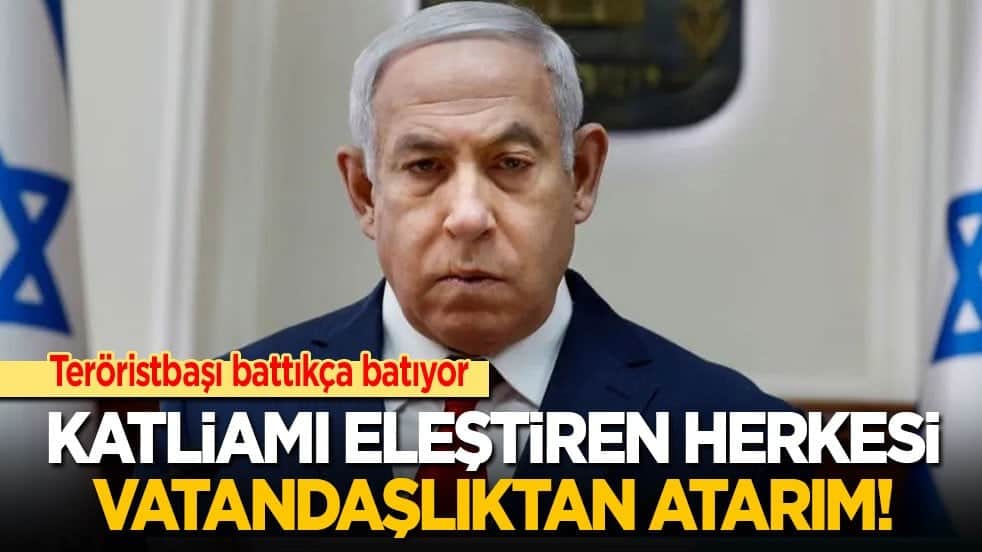 Netanyahu battıkça batıyor: Katliamı eleştiren herkesi vatandaşlıktan atarım
