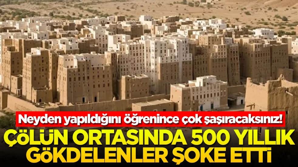 Neyden yapıldığını öğrenince çok şaşıracaksınız! Çölün ortasında 500 yıllık gökdelenler şoke etti
