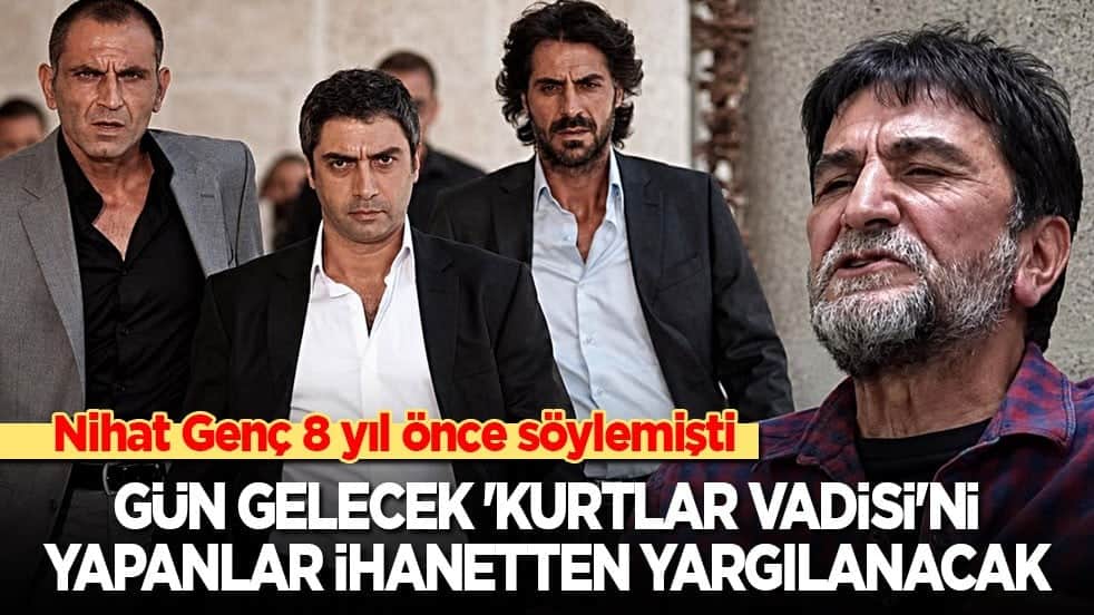 Nihat Genç 8 yıl önce söylemişti: Gün gelecek 'Kurtlar Vadisi'ni yapanlar ihanetten yargılanacak!
