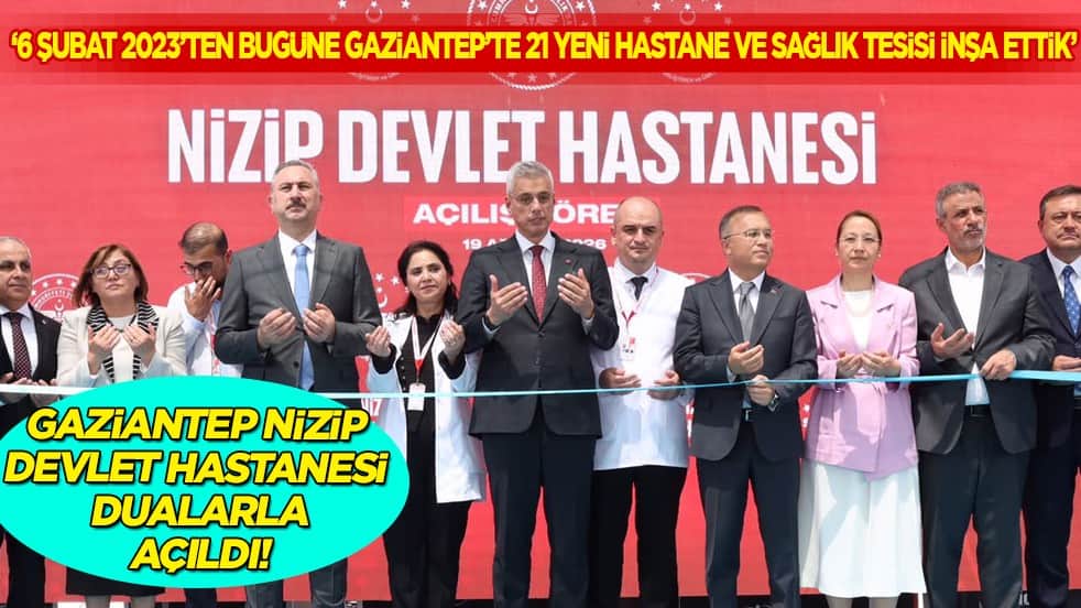 Nizip Devlet Hastanesi açılış töreni yapıldı! Memişoğlu: Gaziantep'e 21 yeni hasta ve sağlık tesisi inşa ettik...