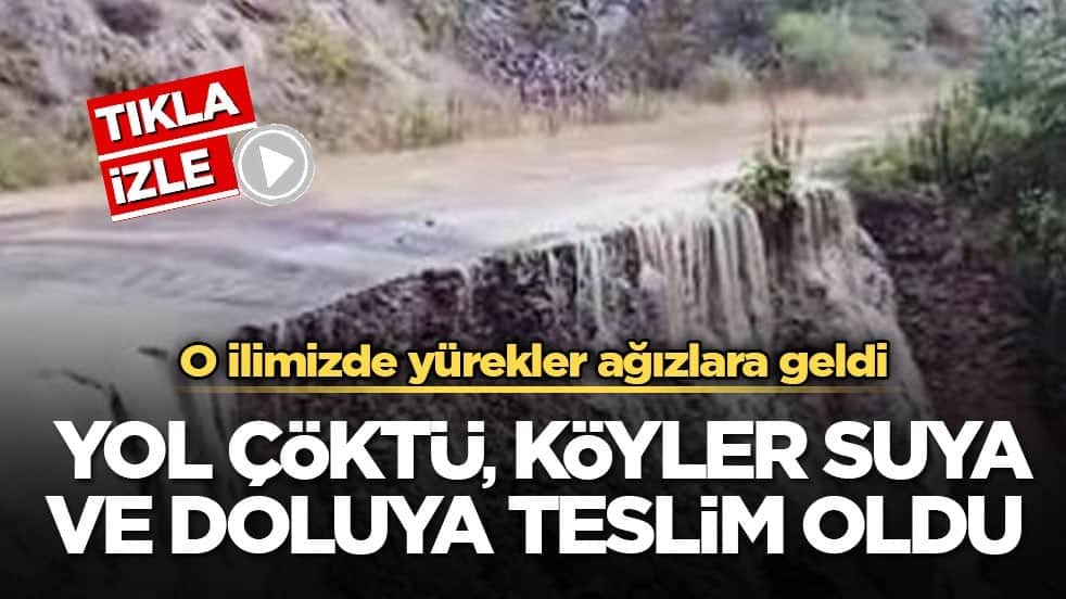 O ilimizde yürekler ağızlara geldi! Yol çöktü, köyler suya ve doluya teslim oldu