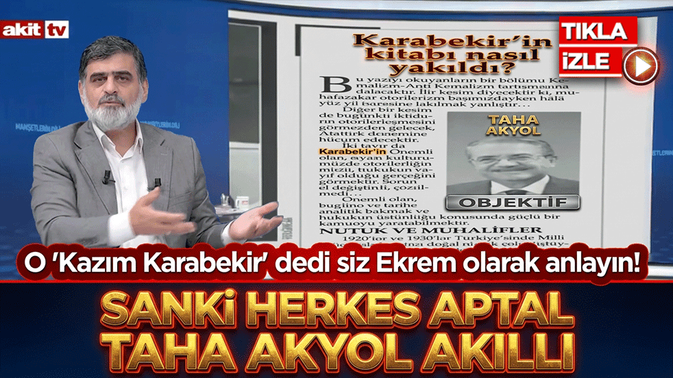 O 'Kazım Karabekir' dedi siz Ekrem olarak anlayın! Sanki herkes aptal Taha Akyol akıllı