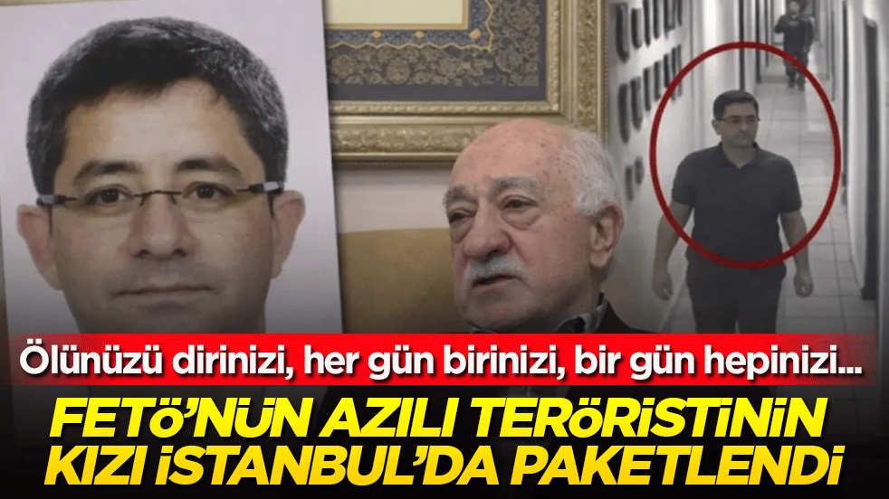 Ölünüzü dirinizi, her gün birinizi, bir gün hepinizi... FETÖ’nün azılı teröristlerinden Kemal Batmaz’ın kızı İstanbul’da paketlendi