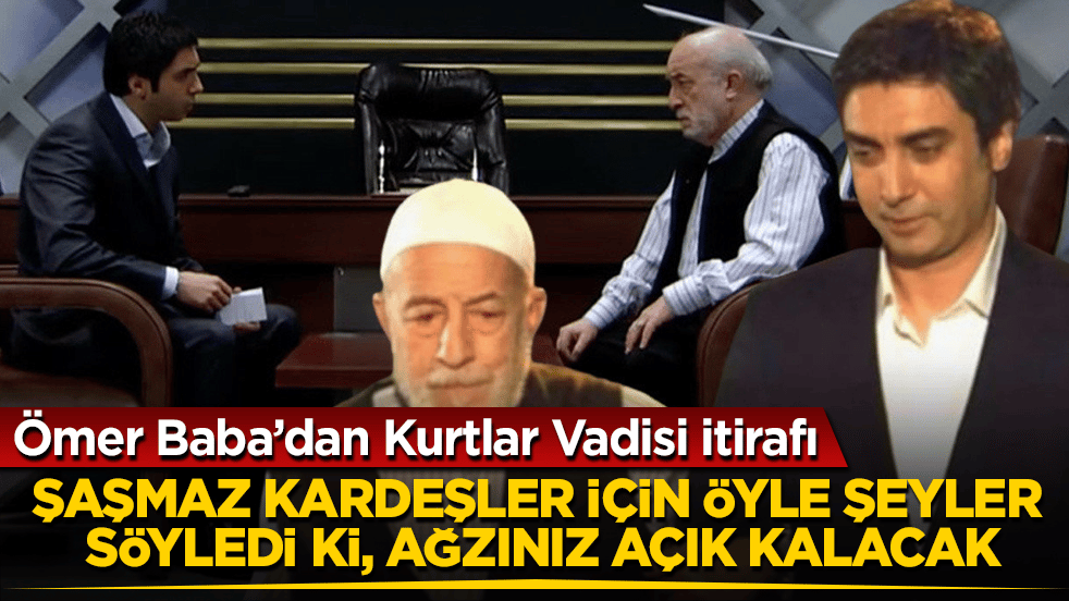 Ömer Baba’dan Kurtlar Vadisi itirafı! Şaşmaz kardeşler için öyle şeyler söyledi ki, ağzınız bir karış açık kalacak