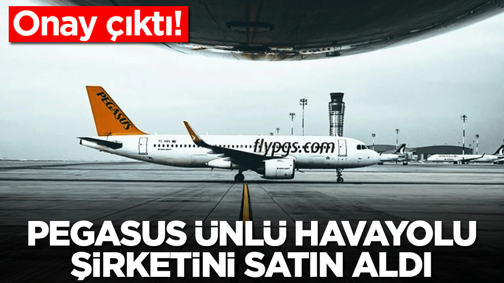 Onay çıktı: Pegasus ünlü havayolu şirketini resmen satın aldı