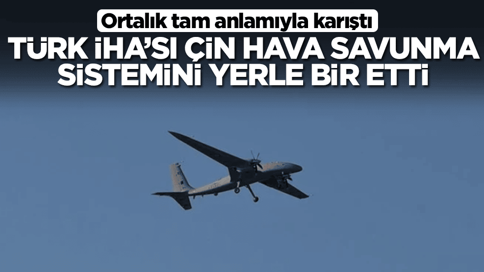 Ortalık tam anlamıyla karıştı: Türk İHA'sı Çin hava savunma sistemini yerle bir etti