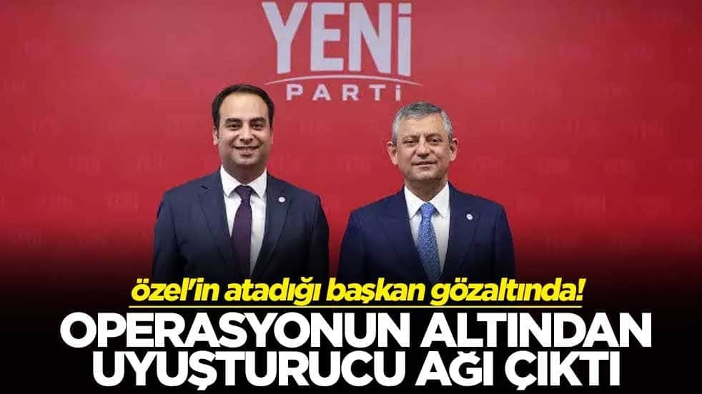 Özel'in atadığı başkan gözaltında! Operasyonun altından uyuşturucu ağı çıktı