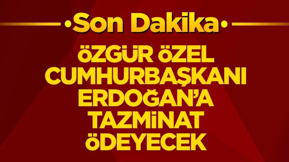 Özgür Özel, Cumhurbaşkanı Erdoğan’a tazminat ödeyecek