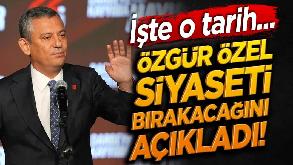 Özgür Özel siyaseti bırakacağını açıkladı! İşte tarih...