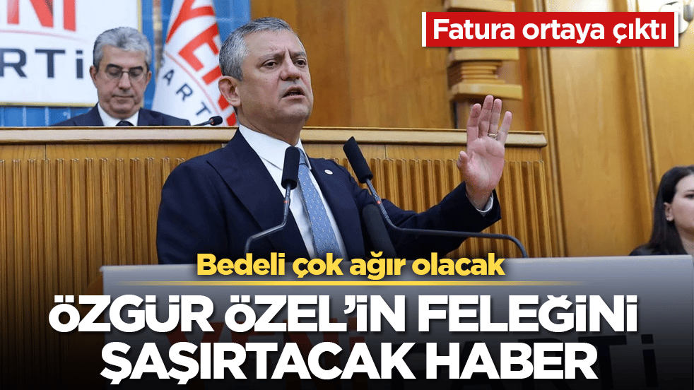 Özgür Özel’in feleğini şaşırtacak haber! Fatura ortaya çıktı! Bedeli çok ağır olacak