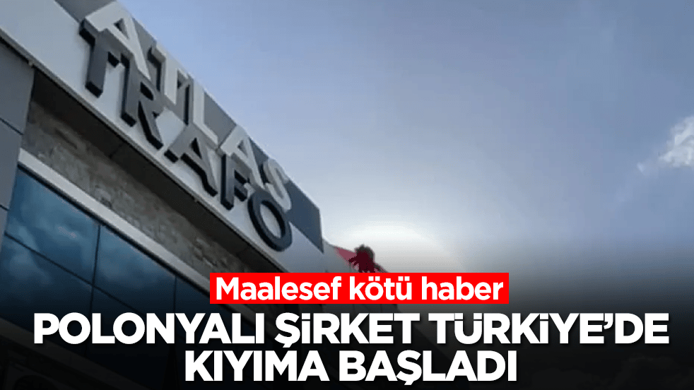 Polonyalı şirket Türkiye'de kıyıma başladı: Maalesef kötü haber