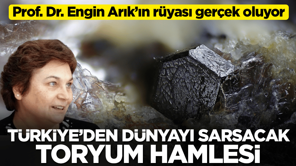 Prof. Dr. Engin Arık’ın rüyası gerçek oluyor: Türkiye’den dünyayı tam anlamıyla sarsacak toryum hamlesi