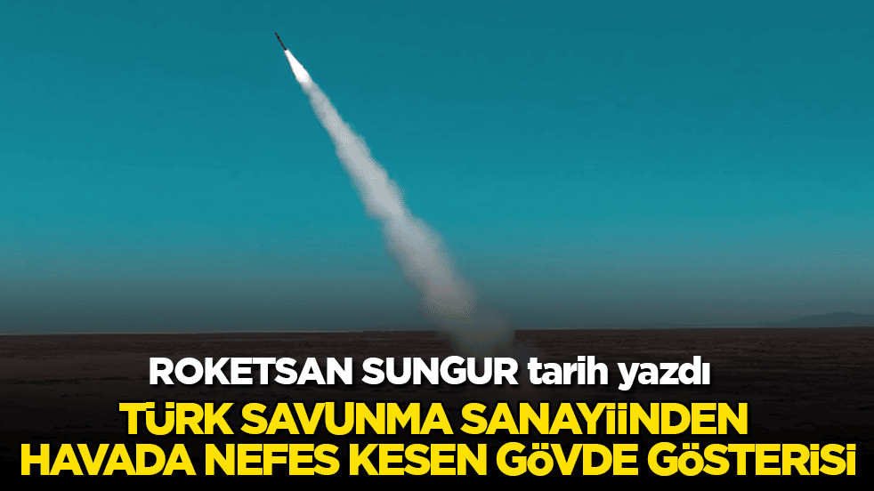 ROKETSAN SUNGUR tarih yazdı! Türk savunma sanayiinden havada nefes kesen gövde gösterisi