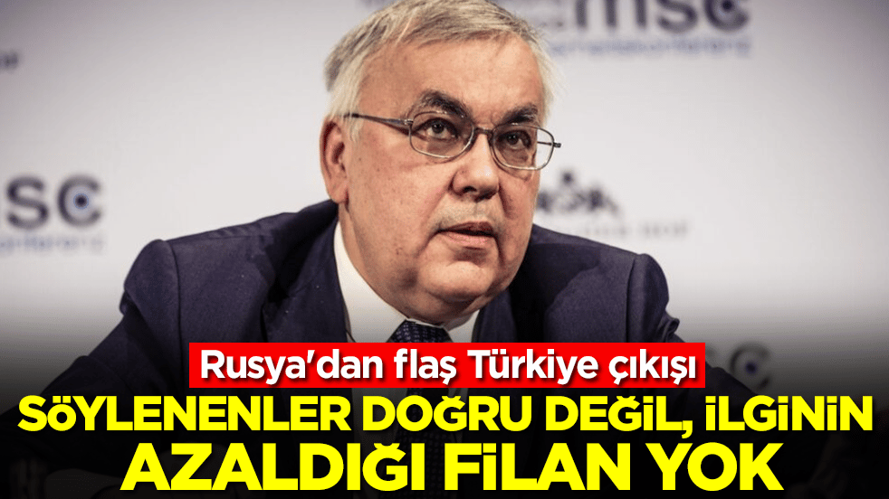Rusya'dan flaş Türkiye çıkışı: Söylenenler doğru değil ilginin azaldığı filan yok