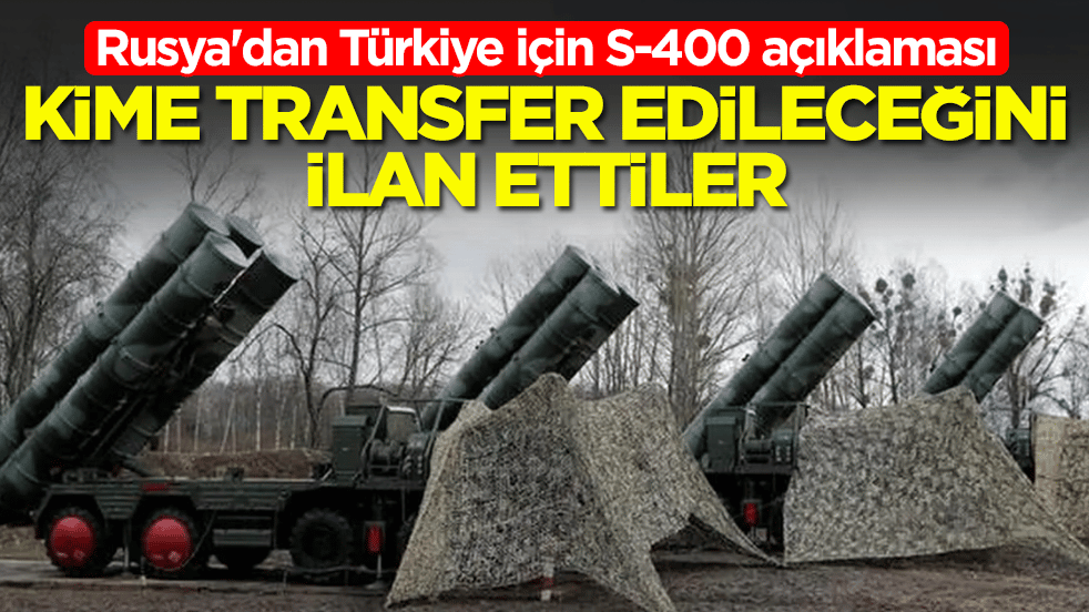 Rusya'dan Türkiye için flaş S-400 açıklaması: Kime transfer edileceğini ilan ettiler