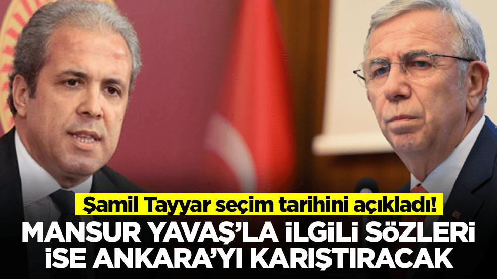 Şamil Tayyar seçim tarihini açıkladı: Mansur Yavaş'la ilgili sözleri ise Ankara'yı karıştıracak