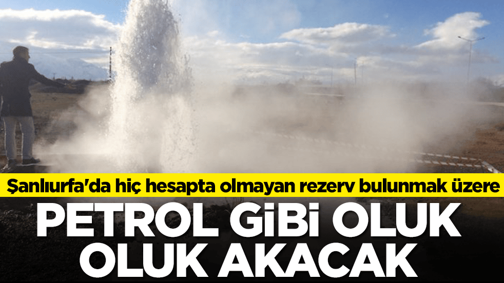Şanlıurfa'da hiç hesapta olmayan rezerv bulunmak üzere: Petrol gibi oluk oluk akacağı düşünülüyor