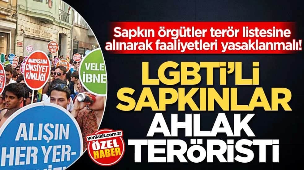 Sapkın örgütler, terör listesine alınarak faaliyetleri yasaklanmalı! LGBTİ’li sapkınlar ahlak teröristi
