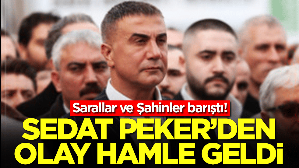 Sarallar ve Şahinler barıştı: Sedat Peker'den olay hamle geldi