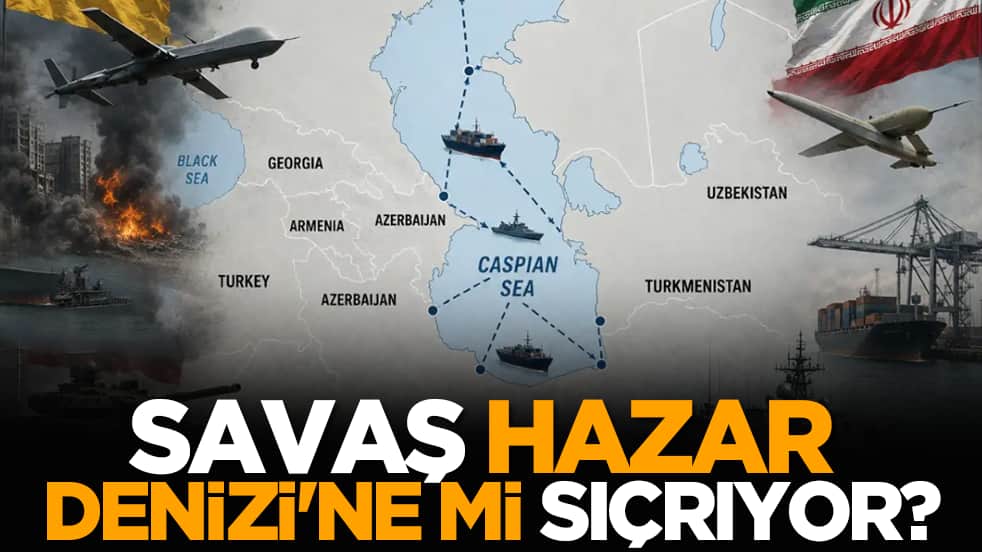 Savaş Hazar Denizi'ne mi sıçrıyor?